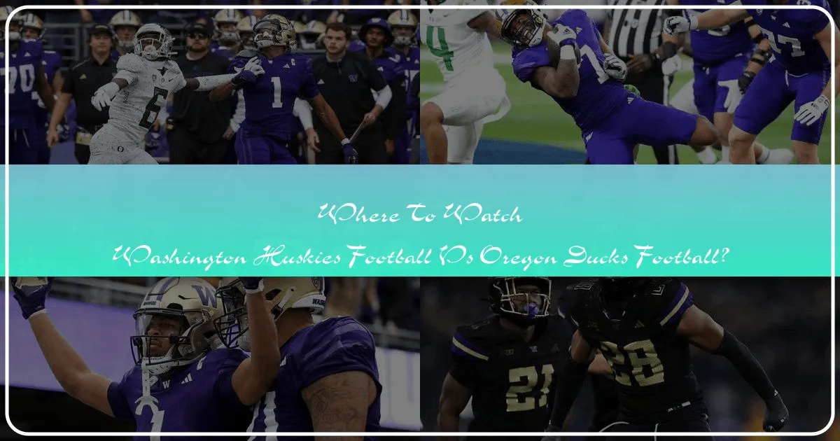 Where to Watch Washington Huskies Football vs Oregon Ducks Football