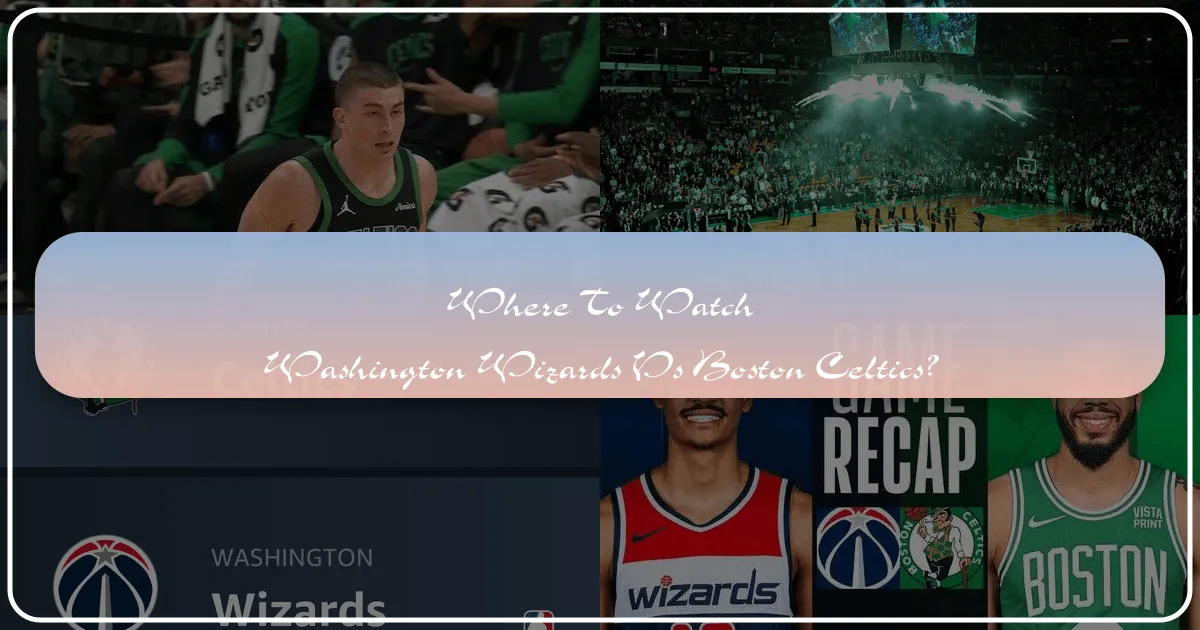 Where to Watch Washington Wizards vs Boston Celtics