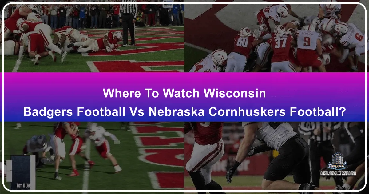 Where to Watch Wisconsin Badgers Football vs Nebraska Cornhuskers Football
