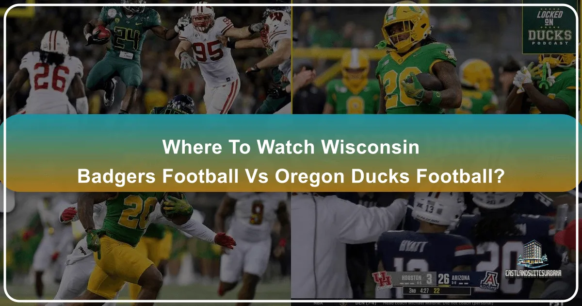 Where To Watch Wisconsin Badgers Football Vs Oregon Ducks Football?