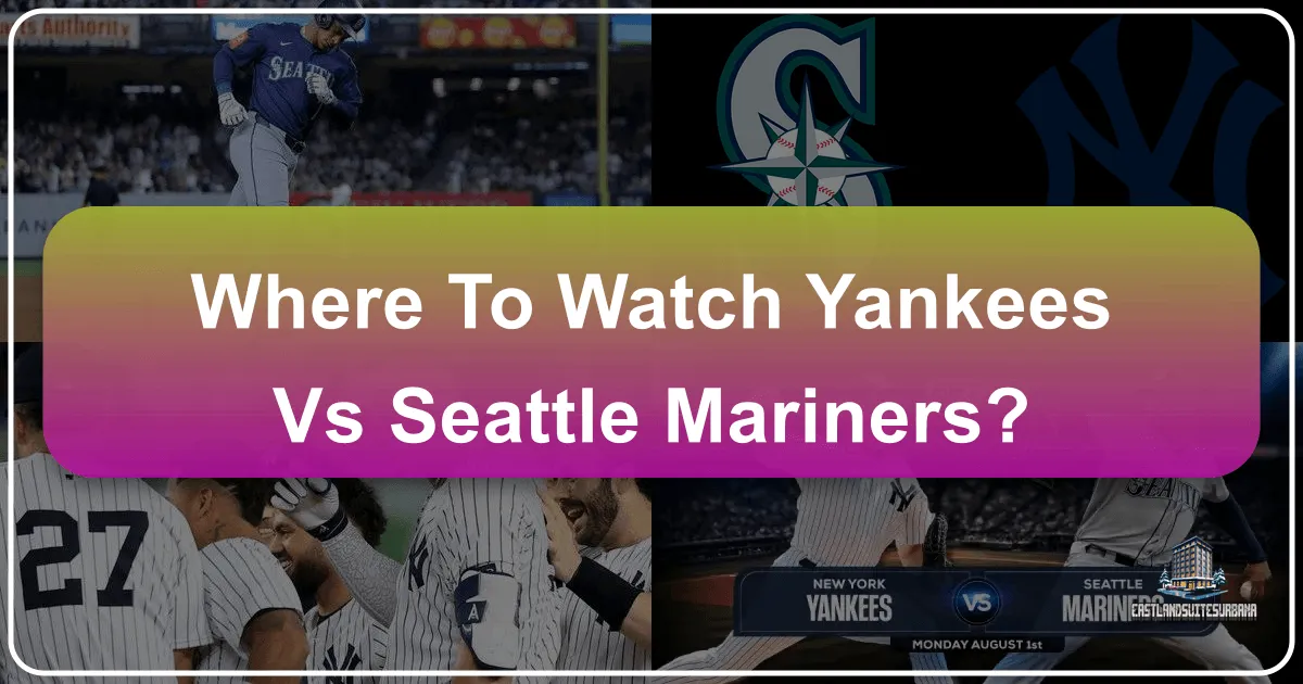 Where to Watch Yankees vs Seattle Mariners: Your Ultimate Travel & Viewing Guide