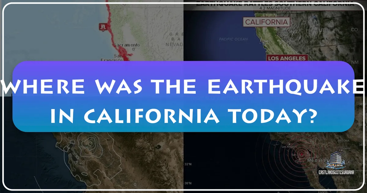 Where Was the Earthquake in California Today? An Essential Guide for Travelers and Residents