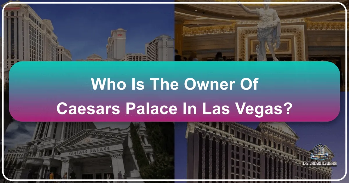 Who Is The Owner Of Caesars Palace In Las Vegas?
