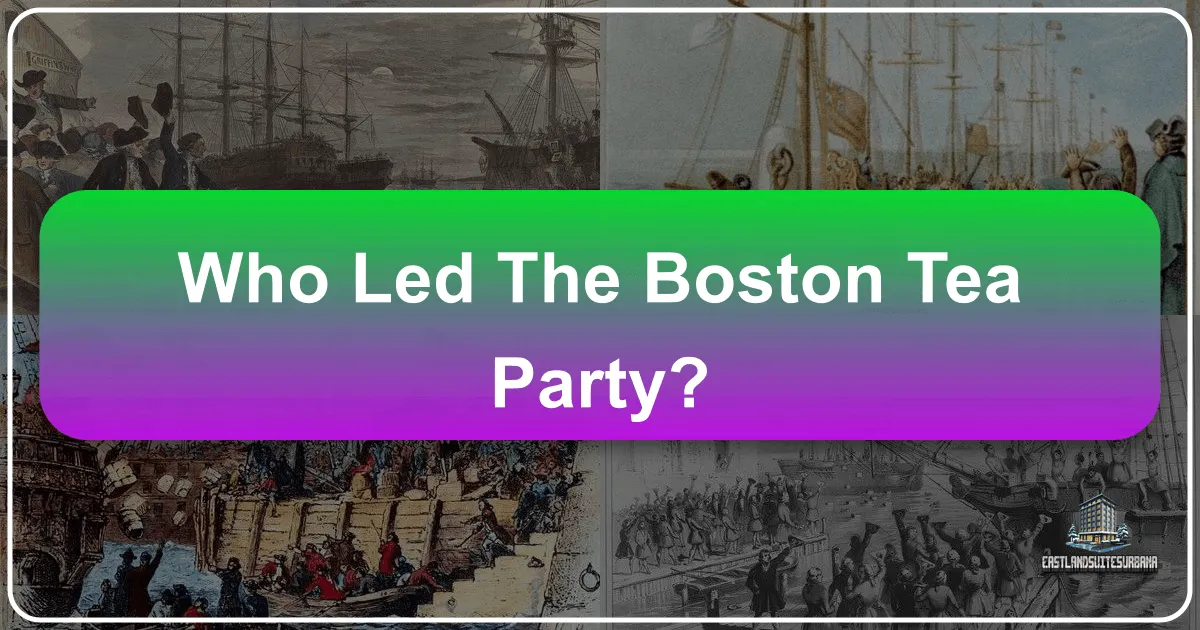 Who Led the Boston Tea Party? Unraveling the Iconic Act of Defiance
