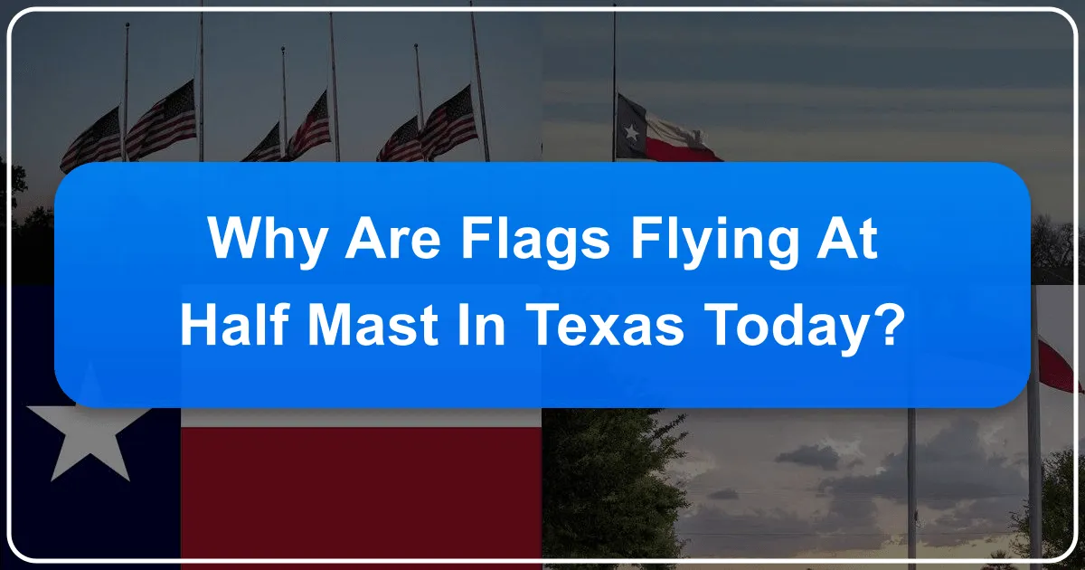 Why Are Flags Flying at Half-Mast in Texas Today?