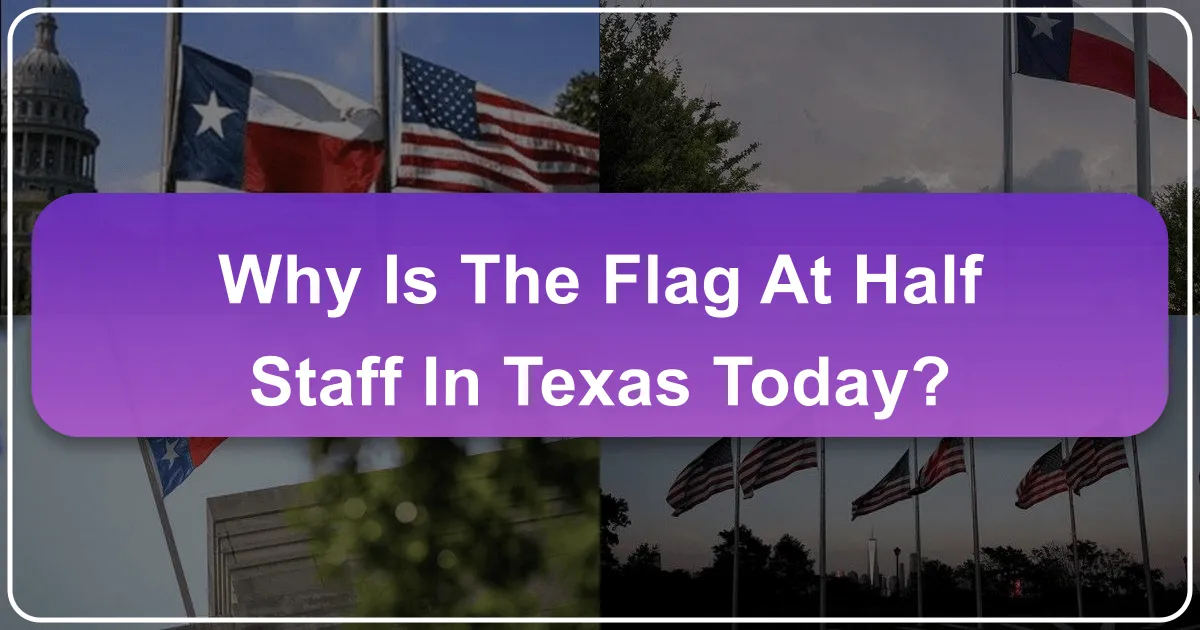 Why is the Flag at Half Staff in Texas Today?